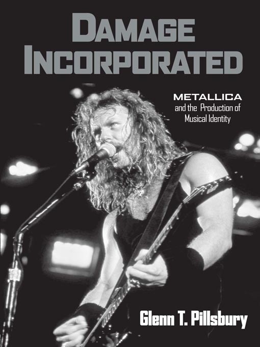 Title details for Damage Incorporated: Metallica and the Production of Musical Identity by Glenn T. Pillsbury - Available